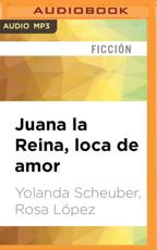 Juana La Reina, Loca De Amor (NarraciÃ³n En Castellano) - Yolanda Scheuber (author), Rosa LÃ³pez (author), Rosa LÃ³pez (read by), BenjamÃ­n Figueres (read by)