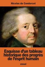 Esquisse D'Un Tableau Historique Des Progres De L'Esprit Humain - Nicolas De Condorcet