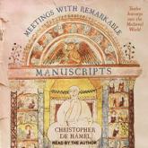 Meetings With Remarkable Manuscripts - Christopher Hamel, Christopher de Hamel (narrator)