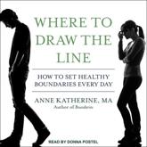 Where to Draw the Line: How to Set Healthy Boundaries Every Day Anne Katherine MA Author