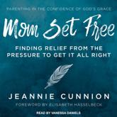 Mom Set Free - Jeannie Cunnion, Vanessa Daniels (narrator), Elisabeth Hasselbeck (foreword)
