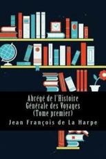 Abrege De L'Histoire Generale Des Voyages (Tome Premier) - Jean Francois De La Harpe