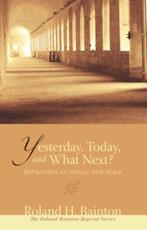 Yesterday, Today, and What Next? - Bainton, Roland H.
