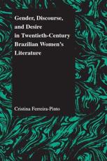 Gender, Discourse, and Desire in Twentieth-Century Brazilian Women's Literature - Cristina Ferreira Pinto