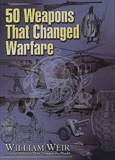 50 Weapons That Changed Warfare - William Weir
