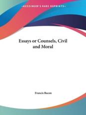 Essays or Counsels, Civil and Moral - Francis Bacon