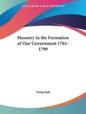 Masonry in the Formation of Our Government 1761-1799 - Philip Roth