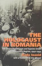 The Holocaust in Romania: The Destruction of Jews and Gypsies Under the Antonescu Regime, 1940-1944 - Ioanid, Radu