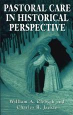 Pastoral Care in Historical Perspective - Clebsch, William A.