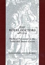 The Royal Doctors, 1485-1714 - Elizabeth Lane Furdell