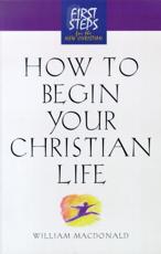 How to Begin Your Christian Life - William MacDonald, Moody External Studies of the USA
