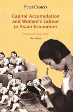 Capital Accumulation and Women's Labor in Asian Economies - Peter Custers (author), Jayati Ghosh (introduction)