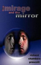 The Mirage and the Mirror: Thoughts on the Nature of Anomalies in Consciousness - Prescott, Richard Chambers