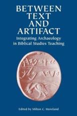 Between Text and Artifact: Integrating Archaeology in Biblical Studies Teaching Volume 8 - Moreland, Milton C.