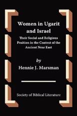 Women in Ugarit and Israel: Their Social and Religious Position in the Context of the Ancient Near East - Marsman, Hennie J.