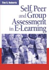Self, Peer and Group Assessment in E-Learning - Roberts, Tim S.