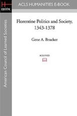 Florentine Politics and Society, 1343-1378 - Gene A Brucker