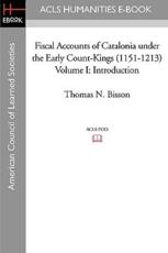 Fiscal Accounts of Catalonia Under the Early Count-Kings (1151-1213) Volume I - Professor of History Thomas N Bisson