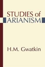 Studies of Arianism - Gwatkin, Henry M.