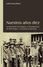 Nuestros Aqos Diez. La Asociacion Pro-Indigena, El Levantamiento de Rumi Maqui y El Incaismo Modernista - Arroyo Reyes, Carlos Eduardo