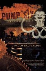 Pump Six and Other Stories - Paolo Bacigalupi