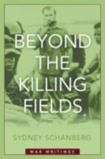 Beyond the Killing Fields - Sydney H. Schanberg, Robert Miraldi