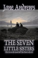 The Seven Little Sisters Who Live On The Round Ball That Floats In The Air Jane Andrews Author