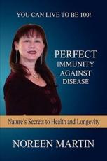 Perfect Immunity Against Disease - Nature's Secrets to Health and Longevity - Noreen Martin