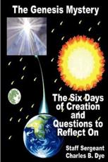 The Genesis Mystery - The Six Days of Creation and Questions to Reflect On - Charles B Dye