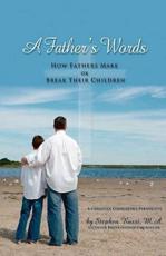 A Father's Words - How Fathers Make or Break Their Children - Stephen Rossi