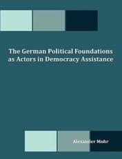The German Political Foundations as Actors in Democracy Assistance - Mohr, Alexander