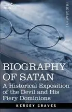 Biography of Satan: A Historical Exposition of the Devil and His Fiery Dominions