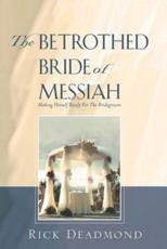 THE BETROTHED BRIDE OF MESSIAH: - Deadmond, Rick,