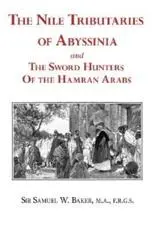 The Nile Tributaries of Abyssinia and the Sword Hunters of the Hamran Arabs