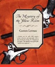 The Mystery of the Yellow Room - LeRoux, Gaston