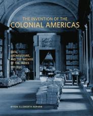 The Invention of the Colonial Americas - Byron Ellsworth Hamann (author), Getty Research Institute (issuing body)