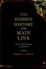 The Hidden History of the Main Line - Mark E. Dixon