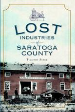 Lost Industries of Saratoga County - Timothy Starr