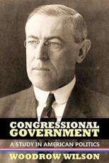 Congressional Government - Woodrow Wilson (author), Steven Alan Childress (introduction), Walter Lippmann (introduction)