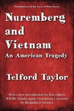 Nuremberg and Vietnam - Telford Taylor (author), Ben Ferencz (introduction), Joseph Perkovich (contributions)