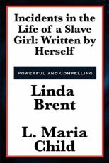 Incidents in the Life of a Slave Girl: Written by Herself - Brent, Linda