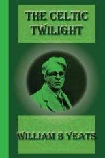 The Celtic Twilight - William B Yeats (author)