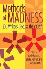 Methods of Madness: 100 Writers Discuss Their Craft
