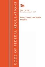 Code of Federal Regulations, Title 36 Parks, Forests, and Public Property 1-199, Revised as of July 1, 2017 - Office Of The Federal Register (U.S.) (author)