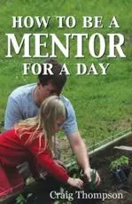 How To Be a Mentor for a Day: Planning for the Day, Planting for the Future