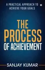The process of achievement: A practical approach to achieve your goals