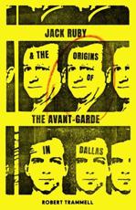 Jack Ruby & The Origins of the Avant-Garde in Dallas and Other Stories