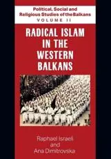 Political, Social and Religious Studies of the Balkans - Volume II - Radical Islam in the Western Balkans