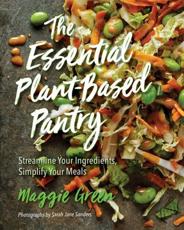 The Essential Plant-Based Pantry - Maggie Green, Sarah Jane Sanders (photographer)