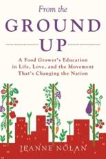 From the Ground Up: A Food Grower's Education In Life, Love, and the Movement That's Changing the Nation